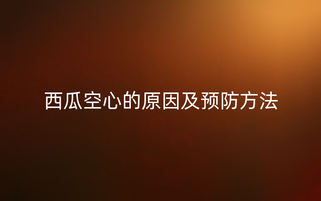 西瓜空心的原因及预防方法